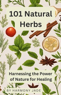 101 Natural Herbs - Harnessing the Power of Nature for Healing (eBook, ePUB) - Jade, Harmony