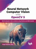 Neural Network Computer Vision with OpenCV 5: Build computer vision solutions using Python and DNN module (eBook, ePUB)
