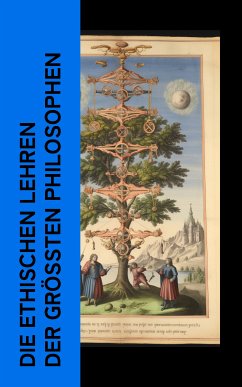 Die ethischen Lehren der größten Philosophen (eBook, ePUB) - Platon; Aristoteles; Cicero, Marcus Tullius; Seneca; Aurelius, Marcus; Plotin; Hume, David; Kant, Immanuel; Spinoza, Baruch; Thoreau, Henry David; Schopenhauer, Arthur; Gracián, Baltasar; Descartes, René; Schelling, Friedrich; Nietzsche, Friedrich; Wieland, Christoph Martin