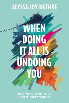 When Doing It All Is Undoing You (eBook, ePUB) - Bethke, Alyssa Joy