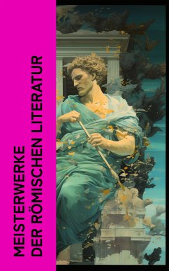 Meisterwerke der römischen Literatur (eBook, ePUB) - Aurel, Mark; Apuleius; Vergil; Ovid; Lukian; Petronius; von Lesbos, Longos; Seneca; Cicero, Marcus Tullius; Epiktet; Livius, Titus