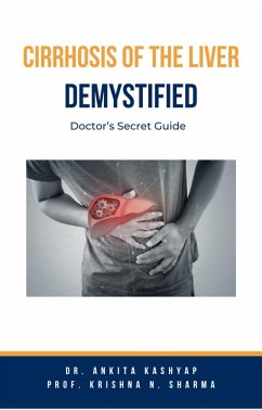 Cirrhosis Of The Liver Demystified: Doctor's Secret Guide (eBook, ePUB) - Kashyap, Ankita; Sharma, Krishna N.