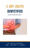 C Diff Colitis Demystified: Doctor's Secret Guide (eBook, ePUB)