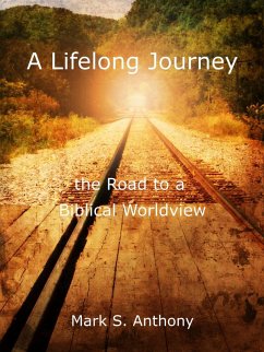 A Lifelong Journey - The Road to a Biblical Worldview (eBook, ePUB) - Anthony, Mark