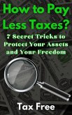 How to Pay Less Taxes? 7 Secret Tricks to Protect Your Assets and Your Freedom (eBook, ePUB)