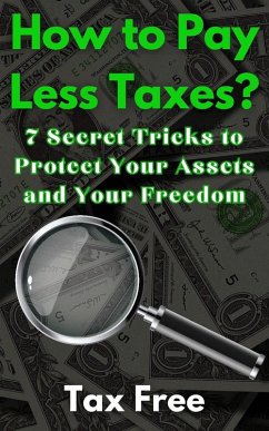 How to Pay Less Taxes? 7 Secret Tricks to Protect Your Assets and Your Freedom (eBook, ePUB) - Free, Tax