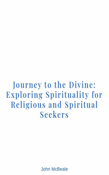 Journey to the Divine: Exploring Spirituality for Religious and Spiritual Seekers (eBook, ePUB) Journey to the Divine: Exploring Spirituality for Religious and Spiritual Seekers (eBook, ePUB)