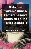 Cats and Toxoplasma: A Comprehensive Guide to Feline Toxoplasmosis (eBook, ePUB)