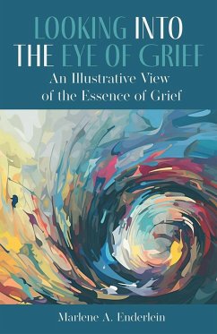 Cover Looking Into The Eye of Grief: An Illustrative View of the Essence of Grief (eBook, ePUB)