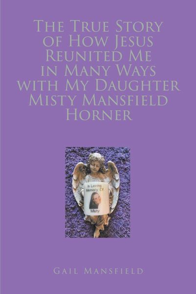 The True Story of How Jesus Reunited Me in Many Ways with My Daughter Misty Mansfield Horner (eBook, ePUB) The True Story of How Jesus Reunited Me in Many Ways with My Daughter Misty Mansfield Horner (eBook, ePUB)