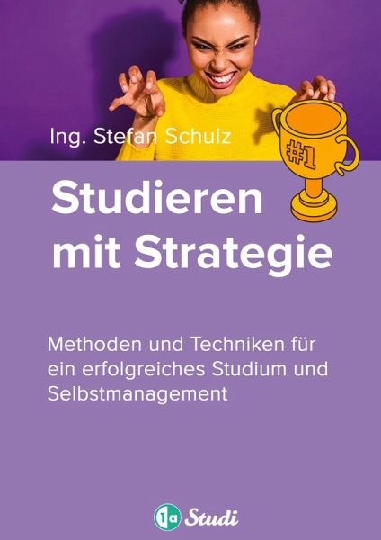 Studieren mit Strategie (Bachelor, Masterarbeit, Hausarbeit, Seminararbeit) - Für Schüler und Studenten mit Perspektive Studieren mit Strategie (Bachelor, Masterarbeit, Hausarbeit, Seminararbeit) - Für Schüler und Studenten mit Perspektive