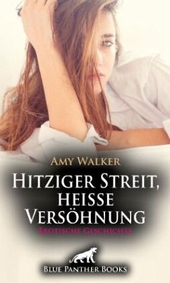 Hitziger Streit, heiße Versöhnung   Erotische Geschichte + 5 weitere Geschichten - Walker, Amy