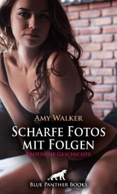 Scharfe Fotos mit Folgen   Erotische Geschichte + 5 weitere Geschichten - Walker, Amy