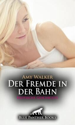 Der Fremde in der Bahn Erotische Geschichte + 6 weitere Geschichten Der Fremde in der Bahn Erotische Geschichte + 6 weitere Geschichten