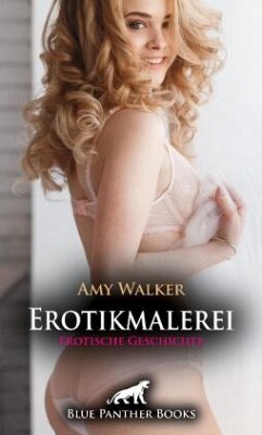 Erotikmalerei   Erotische Geschichte + 5 weitere Geschichten - Walker, Amy