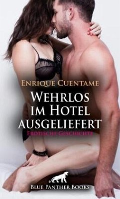 Wehrlos im Hotel ausgeliefert   Erotische Geschichte + 3 weitere Geschichten - Cuentame, Enrique