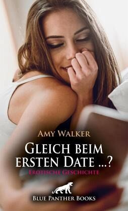 Gleich beim ersten Date ...? Erotische Geschichte + 6 weitere Geschichten Gleich beim ersten Date ...? Erotische Geschichte + 6 weitere Geschichten
