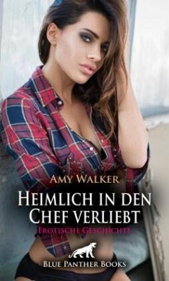 Heimlich in den Chef verliebt   Erotische Geschichte + 2 weitere Geschichten - Walker, Amy