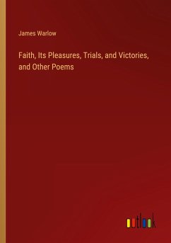 Faith, Its Pleasures, Trials, and Victories, and Other Poems
