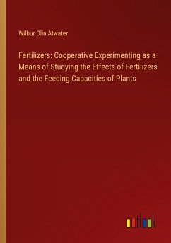 Fertilizers: Cooperative Experimenting as a Means of Studying the Effects of Fertilizers and the Feeding Capacities of Plants - Atwater, Wilbur Olin