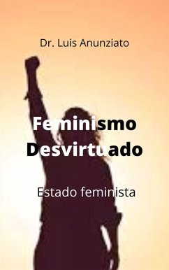 Feminismo Desvirtuado. Estado Feminista (eBook, ePUB) - Anunziato, Luis; Lois, Candelaria Hilda