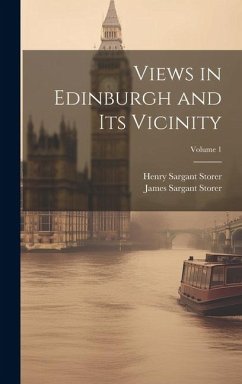 Views in Edinburgh and Its Vicinity; Volume 1 - Storer, James Sargant; Storer, Henry Sargant