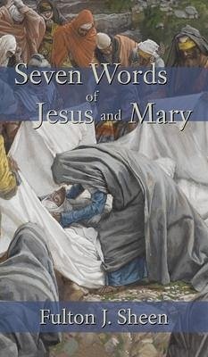 Seven Words of Jesus and Mary - Sheen, Fulton J