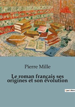 Le roman français ses origines et son évolution - Mille, Pierre