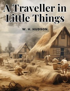 A Traveller in Little Things - W. H. Hudson