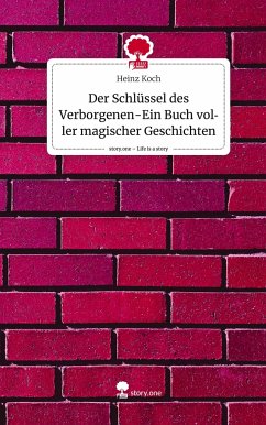 Der Schlüssel des Verborgenen-Ein Buch voller magischer Geschichten. Life is a Story - story.one - Koch, Heinz