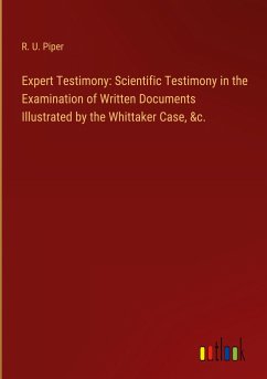 Expert Testimony: Scientific Testimony in the Examination of Written Documents Illustrated by the Whittaker Case, &c.
