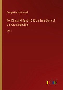 For King and Kent (1648); a True Story of the Great Rebellion