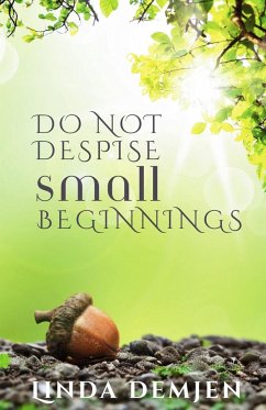 Do Not Despise Small Beginnings - Demjen, Linda