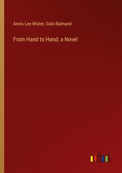From Hand to Hand; a Novel - Wister, Annis Lee; Raimund, Golo