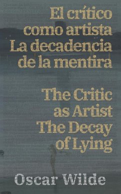 El cri¿tico como artista - La decadencia de la mentira / The Critic as Artist - The Decay of Lying - Wilde, Oscar