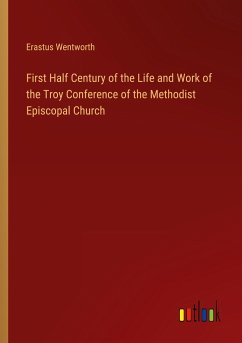 First Half Century of the Life and Work of the Troy Conference of the Methodist Episcopal Church
