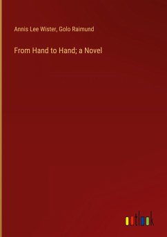 From Hand to Hand; a Novel - Wister, Annis Lee; Raimund, Golo