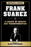 Frank Suarez - A Legacy Of Health And Transformation