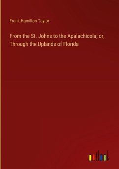From the St. Johns to the Apalachicola; or, Through the Uplands of Florida - Taylor, Frank Hamilton