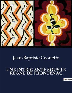 UNE INTRIGANTE SOUS LE REGNE DE FRONTENAC - Caouette, Jean-Baptiste