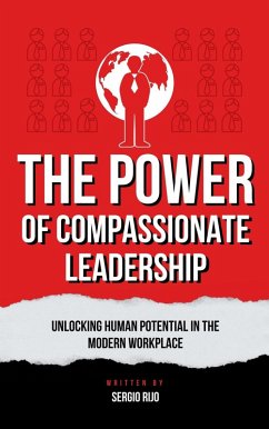 The Power of Compassionate Leadership: Unlocking Human Potential in the Modern Workplace (eBook, ePUB) - Rijo, Sergio