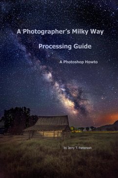 A Photographer's Milky Way Processing Guide - A Photoshop HowTo (eBook, ePUB) - Patterson, Jerry