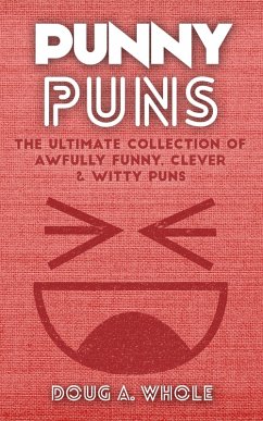 Punny Puns - The Ultimate Collection Of Awfully Funny, Clever & Witty Puns (eBook, ePUB) - Whole, Doug A