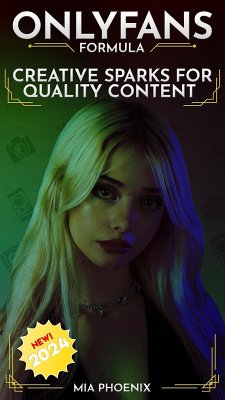 Creative Sparks For Quality Content: OnlyFans Forumla *2024* NEW! (The OnlyFans Formula, #3) (eBook, ePUB) - Phoenix, Mia