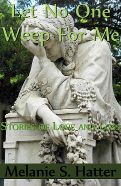 Let No One Weep for Me: Stories of Love and Loss (eBook, ePUB) - Hatter, Melanie S.
