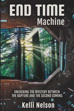 Cover End Time Machine: Unlocking the Mystery Between the Rapture and the Second Coming (eBook, ePUB)