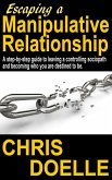 Escaping a Manipulative Relationship: A Step-By-Step Guide To Leaving A Controlling Sociopath And Becoming Who You Are Destined To Be. (eBook, ePUB)