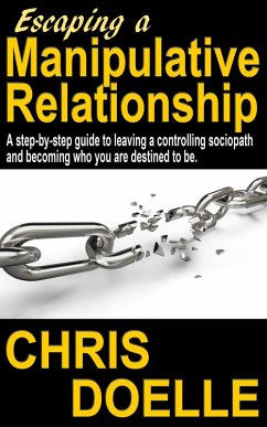 Escaping a Manipulative Relationship: A Step-By-Step Guide To Leaving A Controlling Sociopath And Becoming Who You Are Destined To Be. (eBook, ePUB) - Doelle, Chris