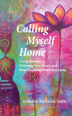 Cover Calling Myself Home: Living Simply, Following Your Heart and What Happens When You Jump (eBook, ePUB)