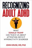 Recognizing Adult ADHD: What Donald Trump Can Teach Us About Attention Deficit Hyperactivity Disorder (eBook, ePUB)